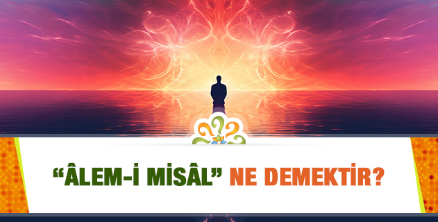 "Âlem-i Misâl" ne demektir?