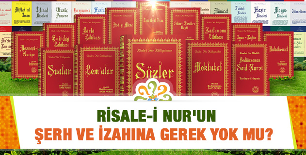 Bazı kimseler, "Risale-i Nur'un hocası Risale-i Nur'dur." ifadelerini delil getirerek "Bu eserlerin şerh ve izahına gerek yoktur." diyorlar. Sizin bu konudaki düşüncelerinizi alabilir miyiz?