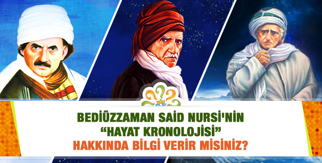 Bediüzzaman Said Nursi'nin "Hayat Kronolojisi" hakkında bilgi verir misiniz? Bediüzzaman Said Nursi'nin "Hayat Kronolojisi" hakkında bilgi verir misiniz?