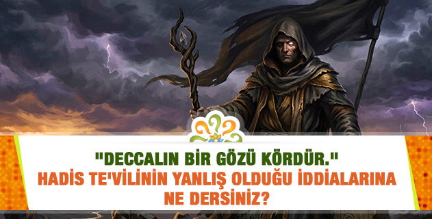 "Deccalın bir gözü kördür." Hadis te'vilinin yanlış olduğu iddialarına ne dersiniz? "Deccalın bir gözü kördür." Hadis te'vilinin yanlış olduğu iddialarına ne dersiniz?