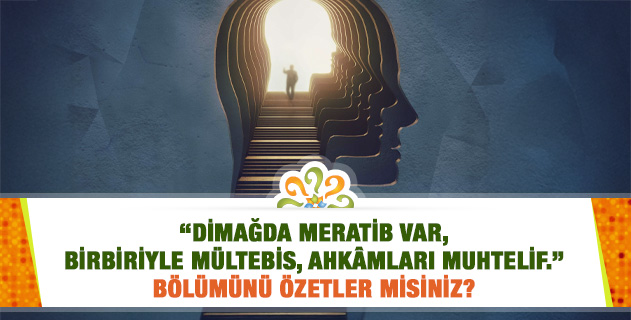 "Dimağda meratib var, birbiriyle mültebis, ahkâmları muhtelif." Bölümünü özetler misiniz? "Dimağda meratib var, birbiriyle mültebis, ahkâmları muhtelif." Bölümünü özetler misiniz?