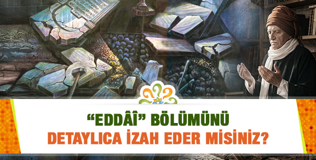 "EDDÂÎ" bölümünü detaylıca izah eder misiniz? "EDDÂÎ" bölümünü detaylıca izah eder misiniz?