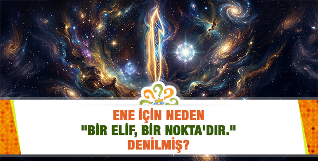 Ene için neden "Bir elif, bir nokta'dır." denilmiş? Ene için neden "Bir elif, bir nokta'dır." denilmiş?
