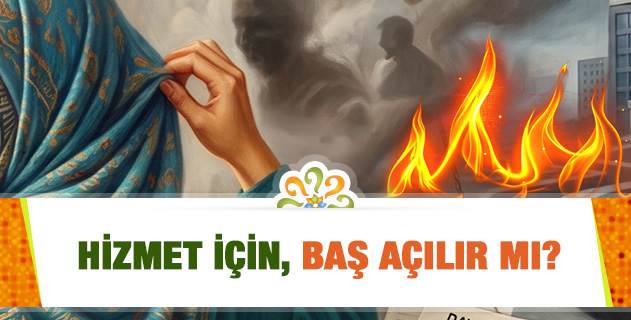 Hizmet için, baş açılır mı? Bu konuda Bediüzzaman görüş bildirmiş midir? Hizmet için, baş açılır mı? Bu konuda Bediüzzaman görüş bildirmiş midir?