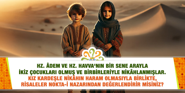 Hz. Âdem ve Havva'nın bir sene arayla ikiz çocukları olmuş ve birbirleriyle nikâhlanmışlar. Kardeşle nikâh haram değil mi? Hz. Âdem ve Havva'nın bir sene arayla ikiz çocukları olmuş ve birbirleriyle nikâhlanmışlar. Kardeşle nikâh haram değil mi?
