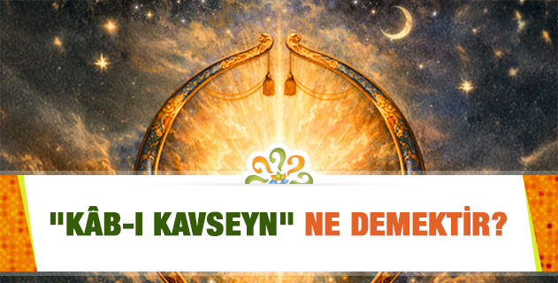 "Kâb-ı Kavseyn" ne demektir? "Kâb-ı Kavseyn" ne demektir?