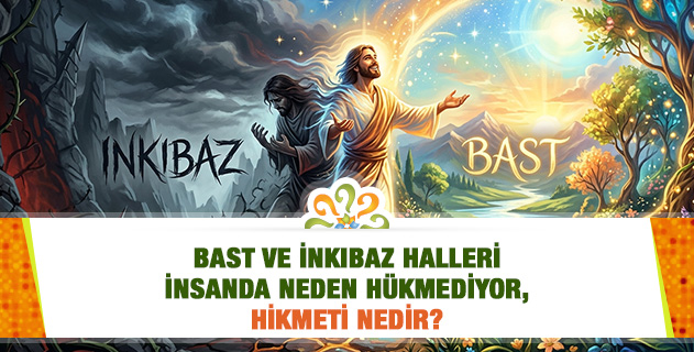 "Kabz-bast hâletleri celâl ve cemal tecellîsinden intibah ehline gelmesi, ehl-i hakikatçe medâr-ı terakki bir düstur-u meşhurdur." Bast ve inkıbaz halleri insanda neden hükmediyor, hikmeti nedir? "Kabz-bast hâletleri celâl ve cemal tecellîsinden intibah ehline gelmesi, ehl-i hakikatçe medâr-ı terakki bir düstur-u meşhurdur." Bast ve inkıbaz halleri insanda neden hükmediyor, hikmeti nedir?