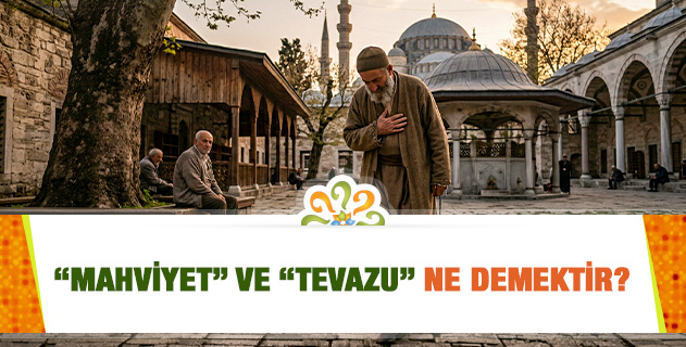 "Mahviyet" ve "Tevazu" ne demektir?