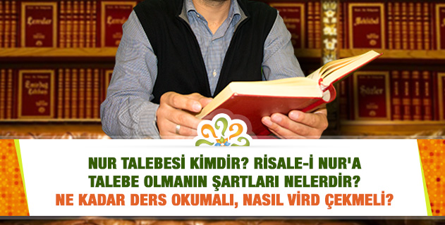 Nur talebesi kimdir? Risale-i Nur'a talebe olmanın şartları nelerdir? Ne kadar ders okumalı, nasıl vird çekmeli?