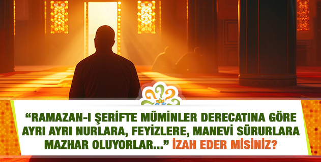 "Ramazan-ı Şerifte müminler derecatına göre ayrı ayrı nurlara, feyizlere, manevi sürurlara mazhar oluyorlar. Kalp ve ruh, akıl, sır gibi letaifin..." Ne demektir? "Ramazan-ı Şerifte müminler derecatına göre ayrı ayrı nurlara, feyizlere, manevi sürurlara mazhar oluyorlar. Kalp ve ruh, akıl, sır gibi letaifin..." Ne demektir?