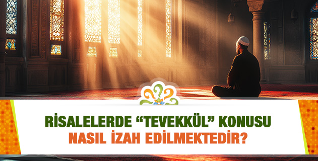 Risalelerde "Tevekkül" konusu nasıl izah edilmektedir? Risalelerde "Tevekkül" konusu nasıl izah edilmektedir?