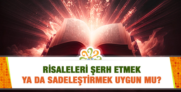 Risaleleri şerh etmek ya da sadeleştirmek uygun mu?