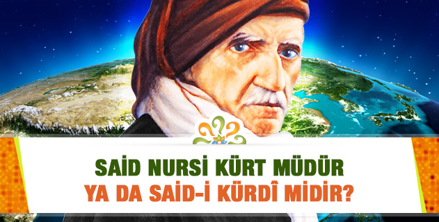 Said Nursi Kürt müdür ya da Said-i Kürdî midir? Said Nursi Kürt müdür ya da Said-i Kürdî midir?
