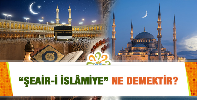 "Şeair-i İslâmiye" ne demektir? "Şeair-i İslâmiye" ne demektir?