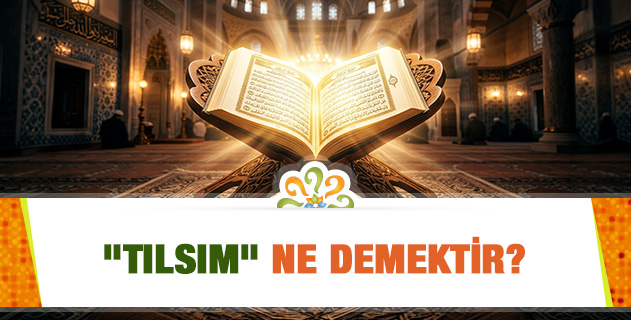 "Tılsım" ne demektir? "Tılsım" ne demektir?