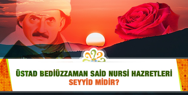 Üstad Bediüzzaman Said Nursi Hazretleri Seyyid midir?
