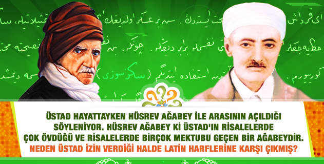 Üstadımızın, Hüsrev Ağabey ile arasının açıldığı söyleniyor. Risalelerde övülen, birçok mektubu geçen Hüsrev Ağabey; neden Üstad izin verdiği halde Latin harflerine karşı çıkmış? Üstadımızın, Hüsrev Ağabey ile arasının açıldığı söyleniyor. Risalelerde övülen, birçok mektubu geçen Hüsrev Ağabey; neden Üstad izin verdiği halde Latin harflerine karşı çıkmış?