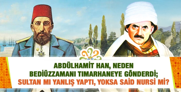 II. Abdülhamid Han'ın Bediüzzaman Said Nursi'yi tımarhaneye gönderdiği bilgisi doğru mu?