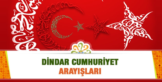 DİNDAR CUMHURİYET ARAYIŞLARI