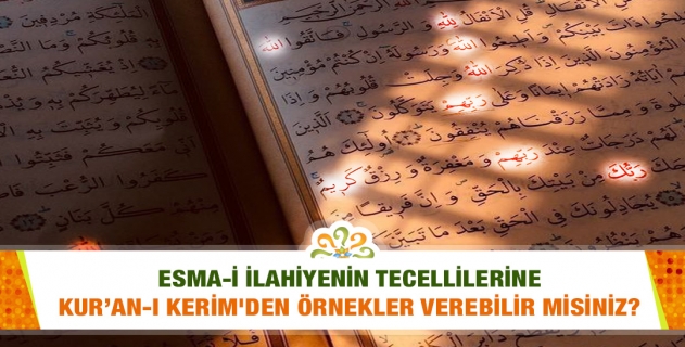 Esma-i ilahiyenin geniş ve dar dairelerdeki tecellilerine Kur’an-ı Kerim'den örnekler verebilir misiniz?