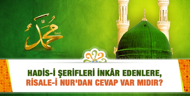 Hadis-i şerifleri inkâr edenlere, Risale-i Nur'dan cevap var mıdır?