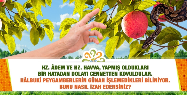 Hz. Âdem ve Hz. Havva, yapmış oldukları bir hatadan dolayı cennetten kovuldular. Peygamberler günah işlemez. 