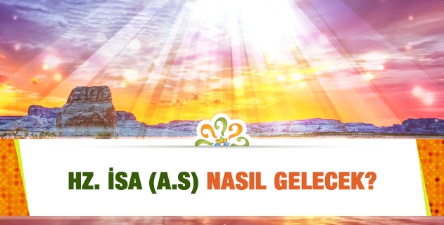 HZ. İSA (A.S) NASIL GELECEK? 