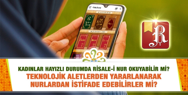 Kadınlar hayızlı durumda Risale-i Nur okuyabilir mi? Teknolojik aletlerden yararlanarak Nurlardan istifade edebilirler mi?