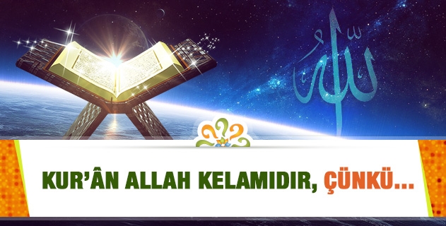 KUR’ÂN ALLAH KELAMIDIR, ÇÜNKÜ...
