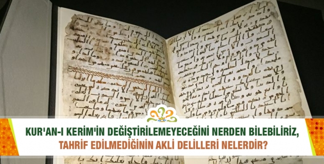 Kur'an-ı Kerim'in değiştirilemeyeceğini nereden bilebiliriz? Tahrif edilmediğinin akli delilleri nelerdir?