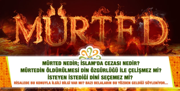 Mürted nedir; İslam'da cezası nedir? Mürtedin öldürülmesi din özgürlüğü ile çelişmez mi? İsteyen istediği dini seçemez mi?