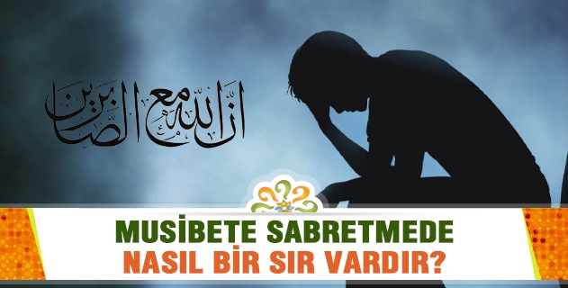 Musibete sabretmede nasıl bir sır vardır ki ''innallahe meassabirin'' sırrına mazhar olunsun? Risalelerde izah var mı?