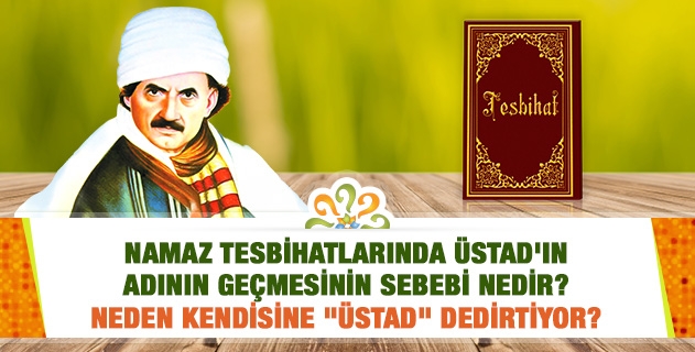 Namaz tesbihatlarında Üstad'ın adının geçmesinin sebebi nedir? Neden kendisine 