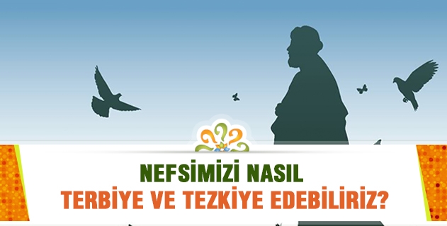 Nefsimizi nasıl terbiye ve tezkiye edebiliriz?