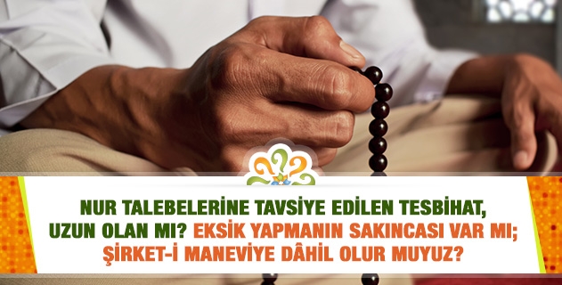 Nur talebelerine tavsiye edilen tesbihat, uzun olan mı? Eksik yapmanın sakıncası var mı; şirket-i maneviye dâhil olur muyuz?