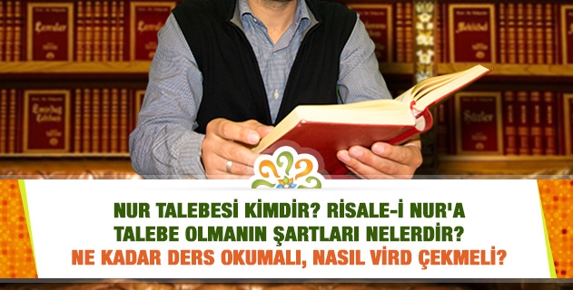 Nur talebesi kimdir? Risale-i Nur'a talebe olmanın şartları nelerdir? Ne kadar ders okumalı, nasıl vird çekmeli?