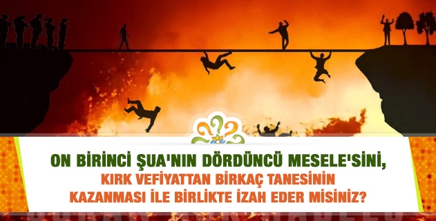 On Birinci Şua'nın Dördüncü Mesele'sini, kırk vefiyattan birkaç tanesinin kazanması ile birlikte izah eder misiniz?