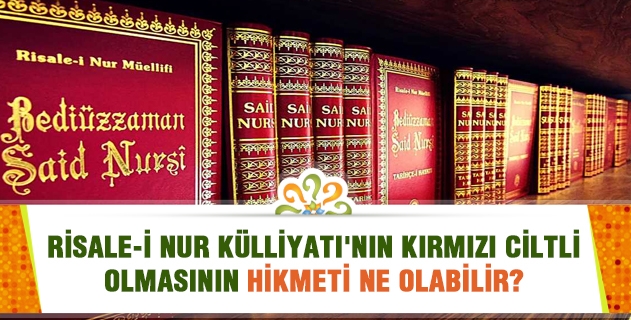 Risale-i Nur Külliyatı'nın kırmızı ciltli olmasının hikmeti ne olabilir?