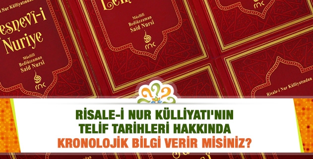 Risale-i Nur Külliyatı'nın telif tarihleri hakkında kronolojik bilgi verir misiniz?