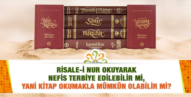 Risale-i Nur okuyarak nefis terbiye edilebilir mi, yani kitap okumakla mümkün olabilir mi?