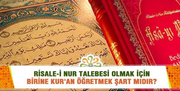 Nur talebesi olmak için birine Kur'an öğretmek şart mıdır?