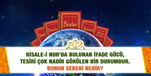 Risale-i Nur'da bulunan ifade gücü, tesiri çok nadir görülen bir durumdur. Bunun sebebi nedir?