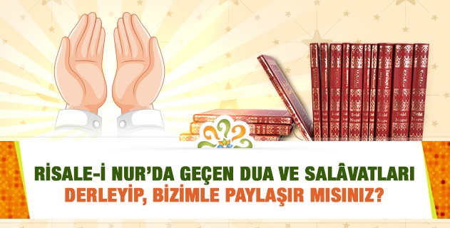 Risale-i Nur’da geçen Dua ve Salâvatları derleyip, bizimle paylaşır mısınız?