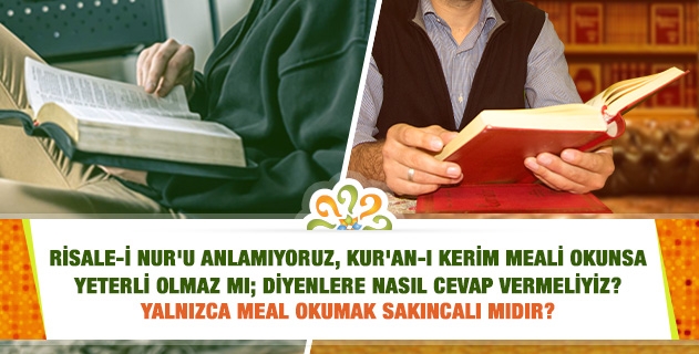 Risale-i Nur'u anlamıyoruz. Kur'an-ı Kerim meali okunsa yeterli olmaz mı? Yalnızca meal okumak sakıncalı mıdır?