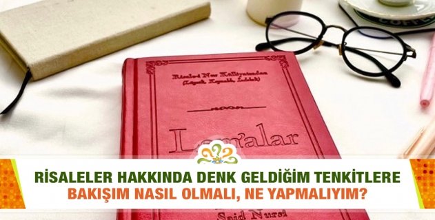 Risalelerin lüzumsuz olduğu söyleniyor. Yeni bir okuyucu olarak; Risaleler hakkında denk geldiğim tenkitlere bakışım nasıl olmalı, ne yapmalıyım?