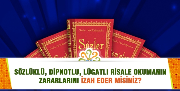 Lügatli, dipnotlu Risale okumanın zararlarını izah eder misiniz?