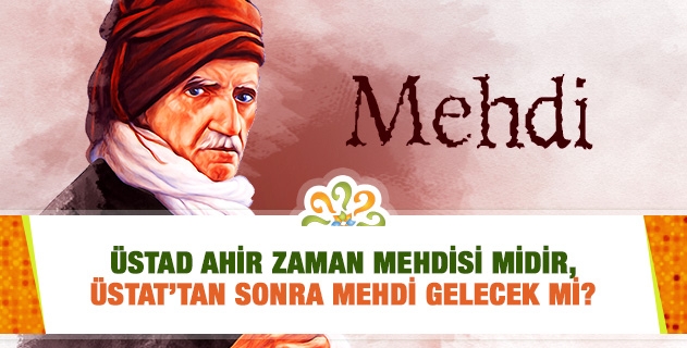 Üstad ahir zaman mehdisi midir, Üstat’tan sonra mehdi gelecek mi?