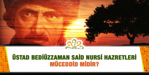 Üstad Bediüzzaman Said Nursi Hazretleri Müceddid midir?