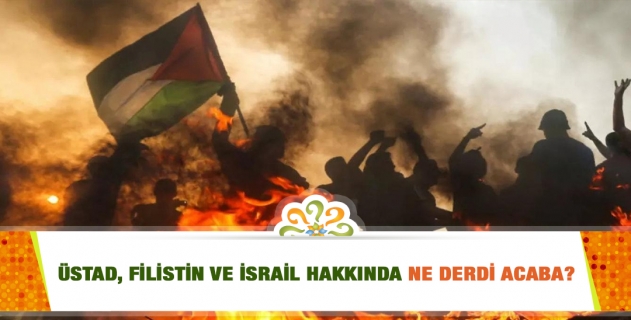 Üstad, Filistin ve İsrail Hakkında Ne Derdi Acaba?