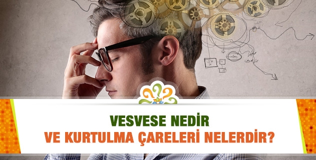 Vesvese nedir ve kurtulma çareleri nelerdir?